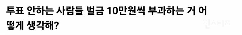 선거 투표 안하는 사람들 벌금 10만원씩 부과하는 거 어떻게 생각해?.jpg
